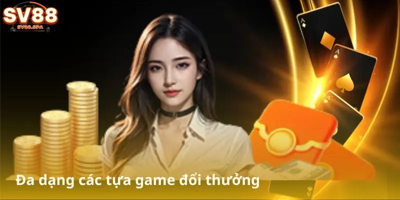 Đa dạng các tựa game đổi thưởng