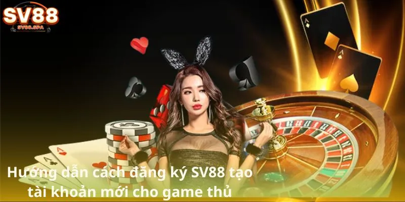 Hướng dẫn cách đăng ký SV88 tạo tài khoản mới cho game thủ